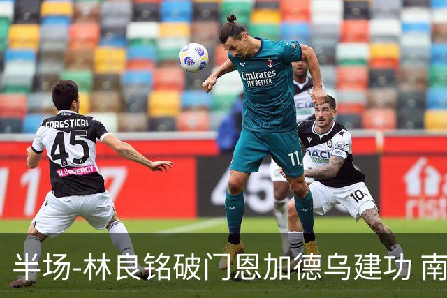 半场-林良铭破门恩加德乌建功 南通暂0-2国安