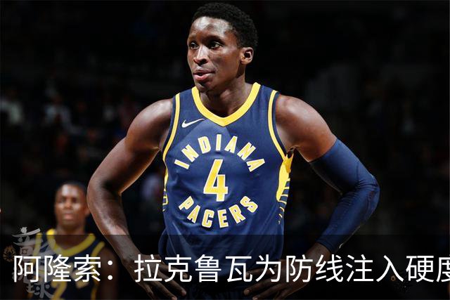 阿隆索：拉克鲁瓦为防线注入硬度，立足当下与未来
