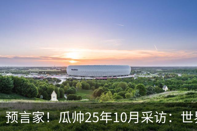 预言家！瓜帅25年10月采访：世界杯时你们将看到最好的罗德里