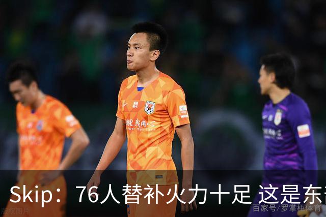 Skip：76人替补火力十足 这是东部最强球队&詹姆斯的选择理所当然